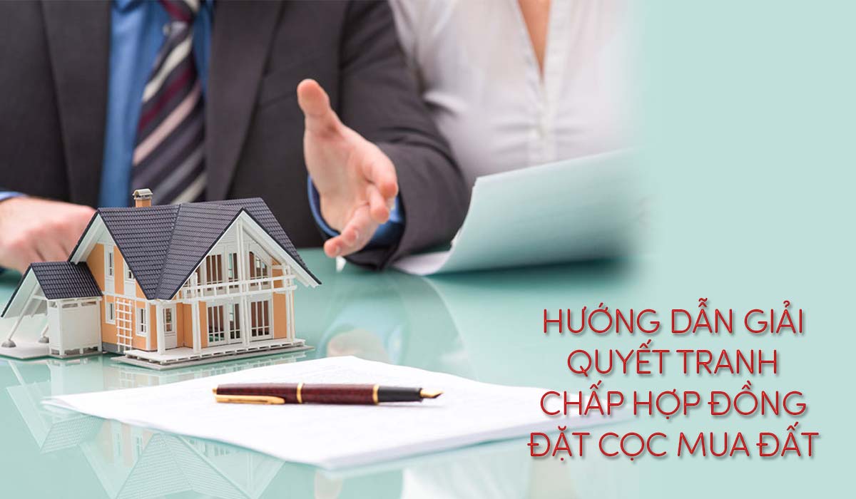 TRANH CHẤP HỢP ĐỒNG ĐẶT CỌC KIỆN Ở ĐÂU